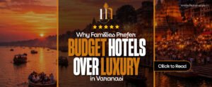 Why Families Prefer Budget Hotels Over Luxury in Varanasi