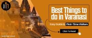 Read more about the article Best Things to do in Varanasi: Easy Guide to First-Time Visitors