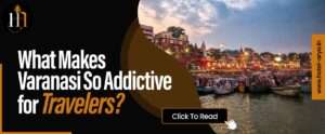 Read more about the article What Makes Varanasi So Addictive for Travelers?