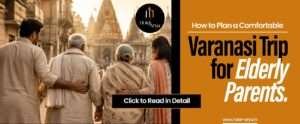 Read more about the article How to Plan a Comfortable Varanasi Trip for Elderly Parents