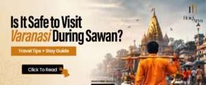 Read more about the article Is It Safe to Visit Varanasi During Sawan? Travel Tips + Stay Guide