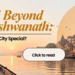 Varanasi Beyond Kashi Vishwanath: What Else Makes the City Special?